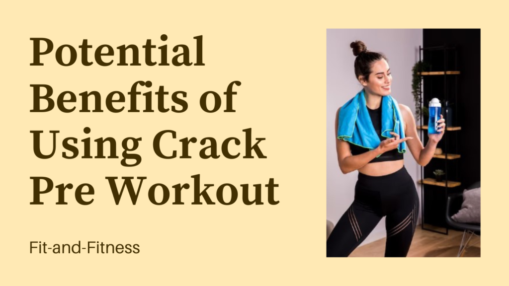 Potential Benefits of Using Crack Pre Workout