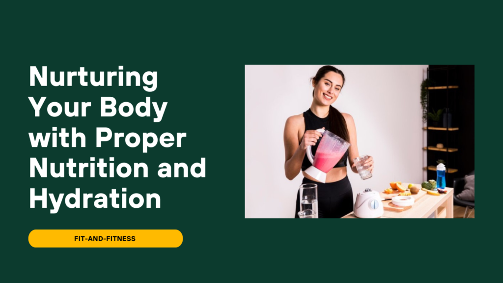 Nurturing Your Body with Proper Nutrition and Hydration